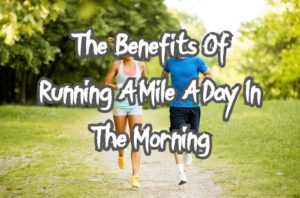 The Benefits Of Running A Mile A Day In The Morning