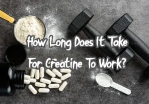 How Long Does It Take For Creatine To Work?