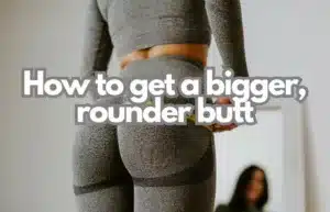 how to get a bigger butt